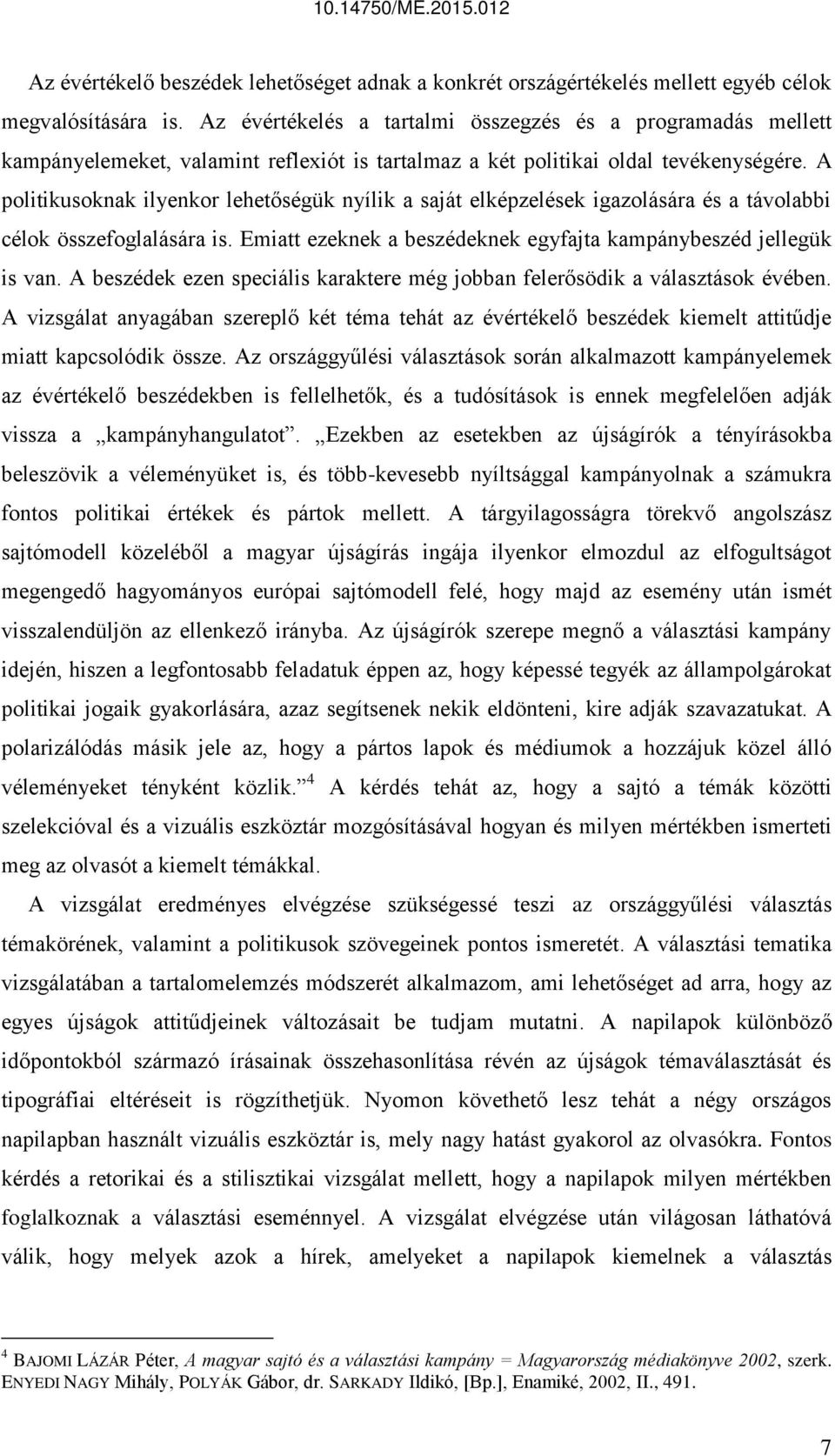 A politikusoknak ilyenkor lehetőségük nyílik a saját elképzelések igazolására és a távolabbi célok összefoglalására is. Emiatt ezeknek a beszédeknek egyfajta kampánybeszéd jellegük is van.