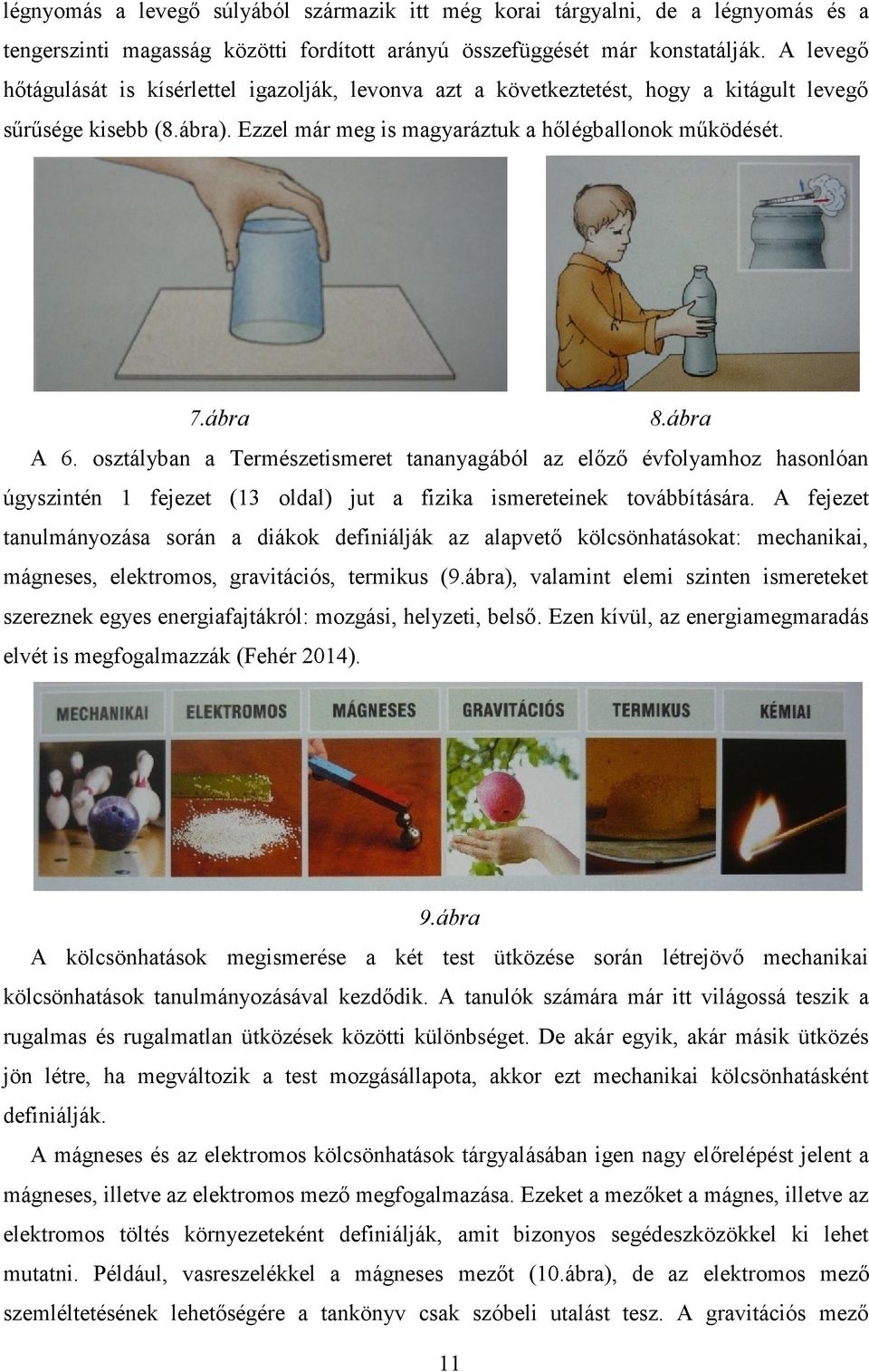 osztályban a Természetismeret tananyagából az előző évfolyamhoz hasonlóan úgyszintén 1 fejezet (13 oldal) jut a fizika ismereteinek továbbítására.