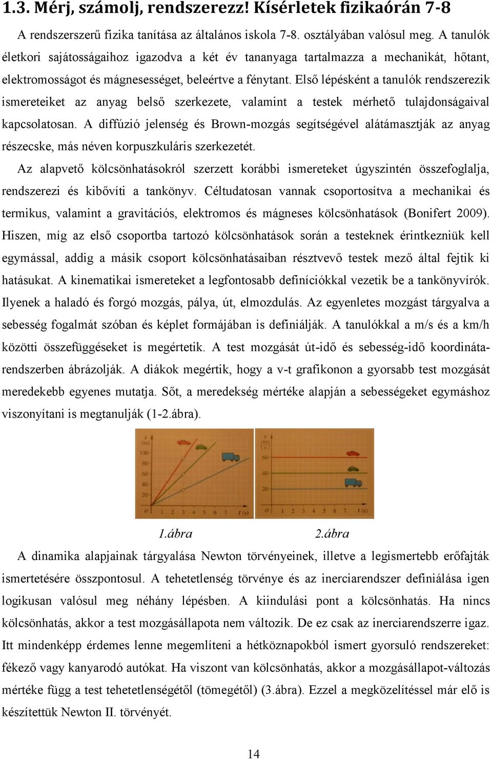 Első lépésként a tanulók rendszerezik ismereteiket az anyag belső szerkezete, valamint a testek mérhető tulajdonságaival kapcsolatosan.