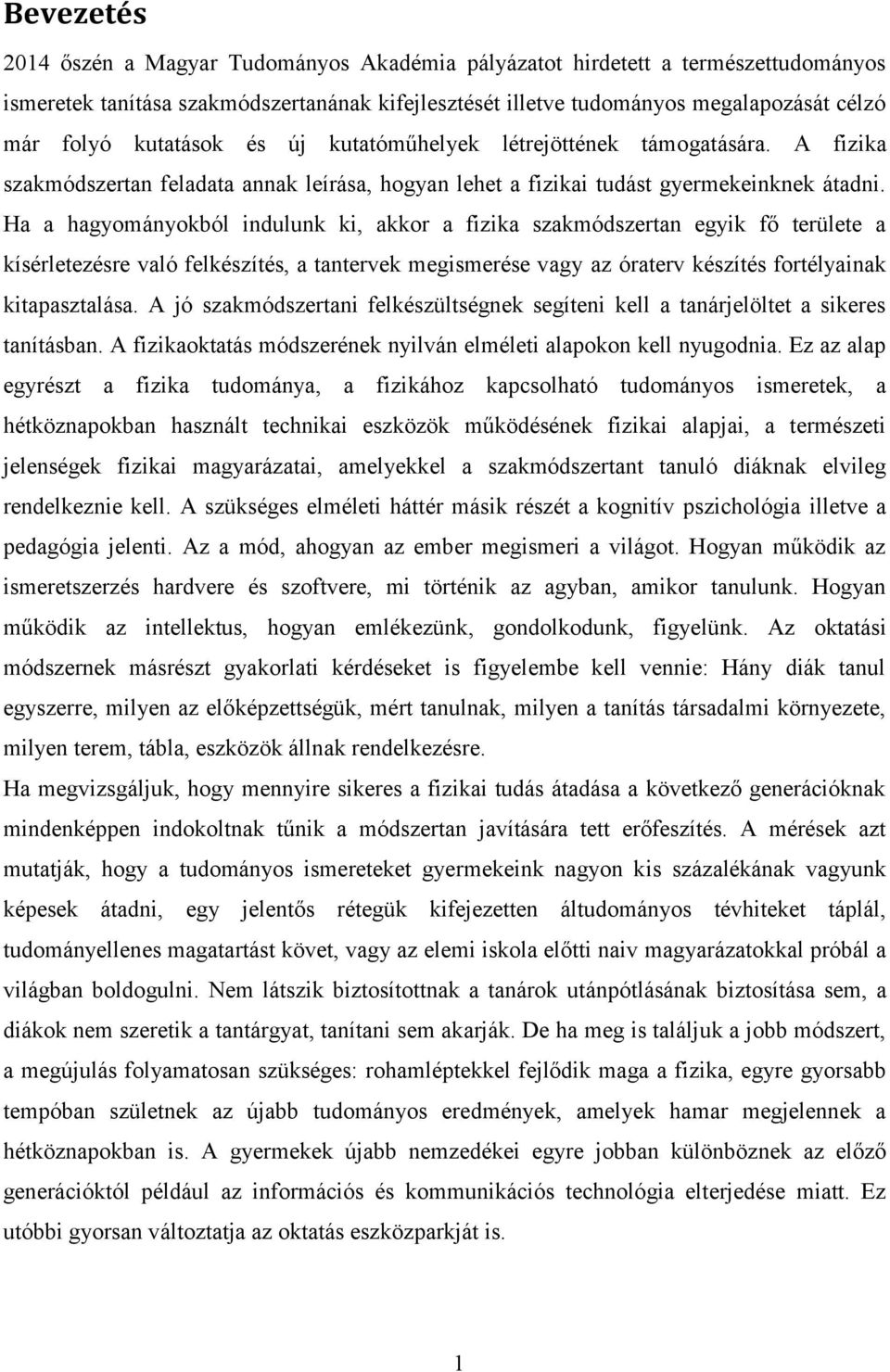 Ha a hagyományokból indulunk ki, akkor a fizika szakmódszertan egyik fő területe a kísérletezésre való felkészítés, a tantervek megismerése vagy az óraterv készítés fortélyainak kitapasztalása.