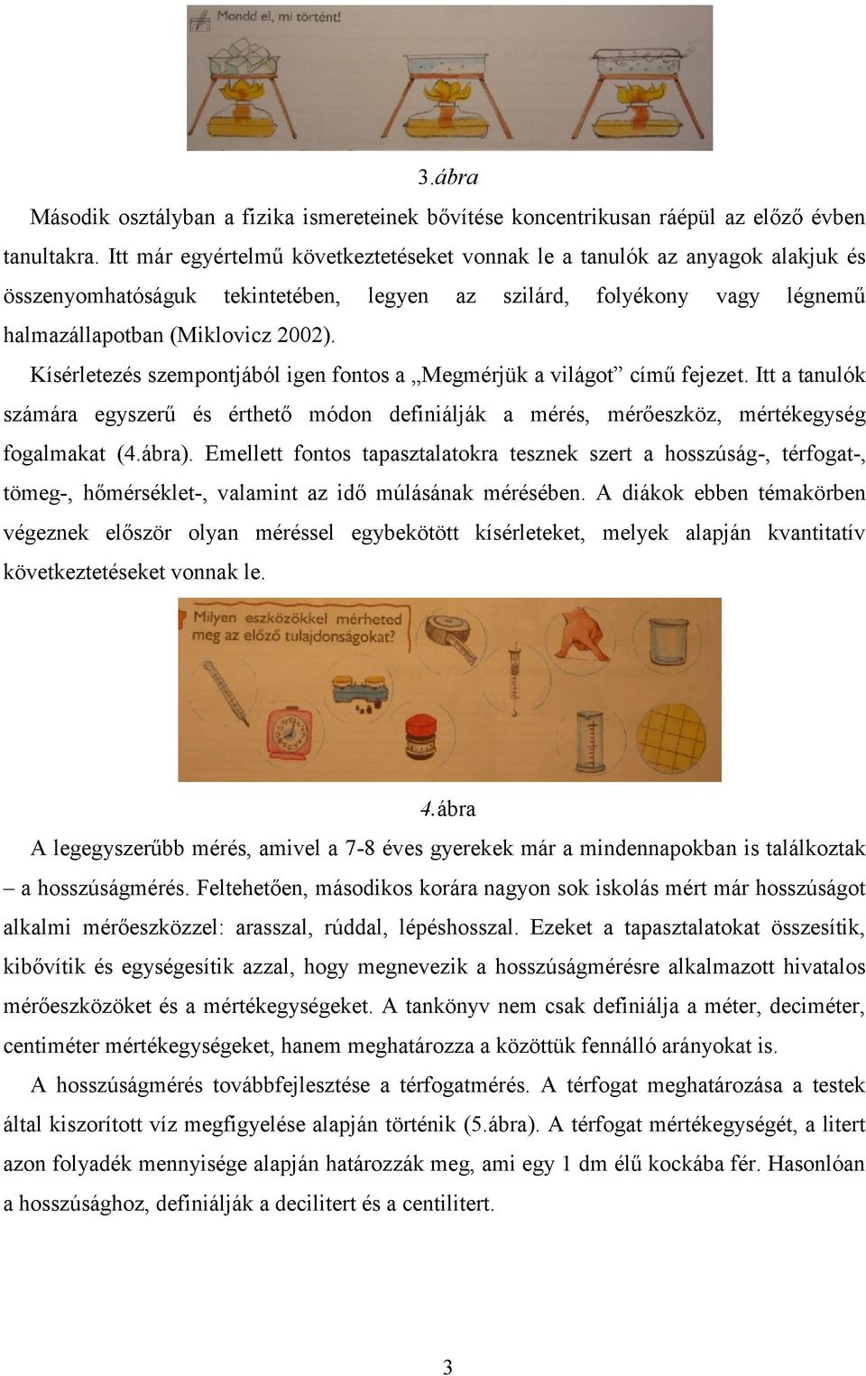 Kísérletezés szempontjából igen fontos a Megmérjük a világot című fejezet. Itt a tanulók számára egyszerű és érthető módon definiálják a mérés, mérőeszköz, mértékegység fogalmakat (4.ábra).