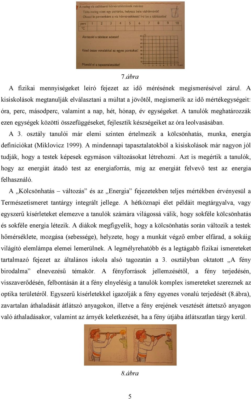 A tanulók meghatározzák ezen egységek közötti összefüggéseket, fejlesztik készségeiket az óra leolvasásában. A 3.