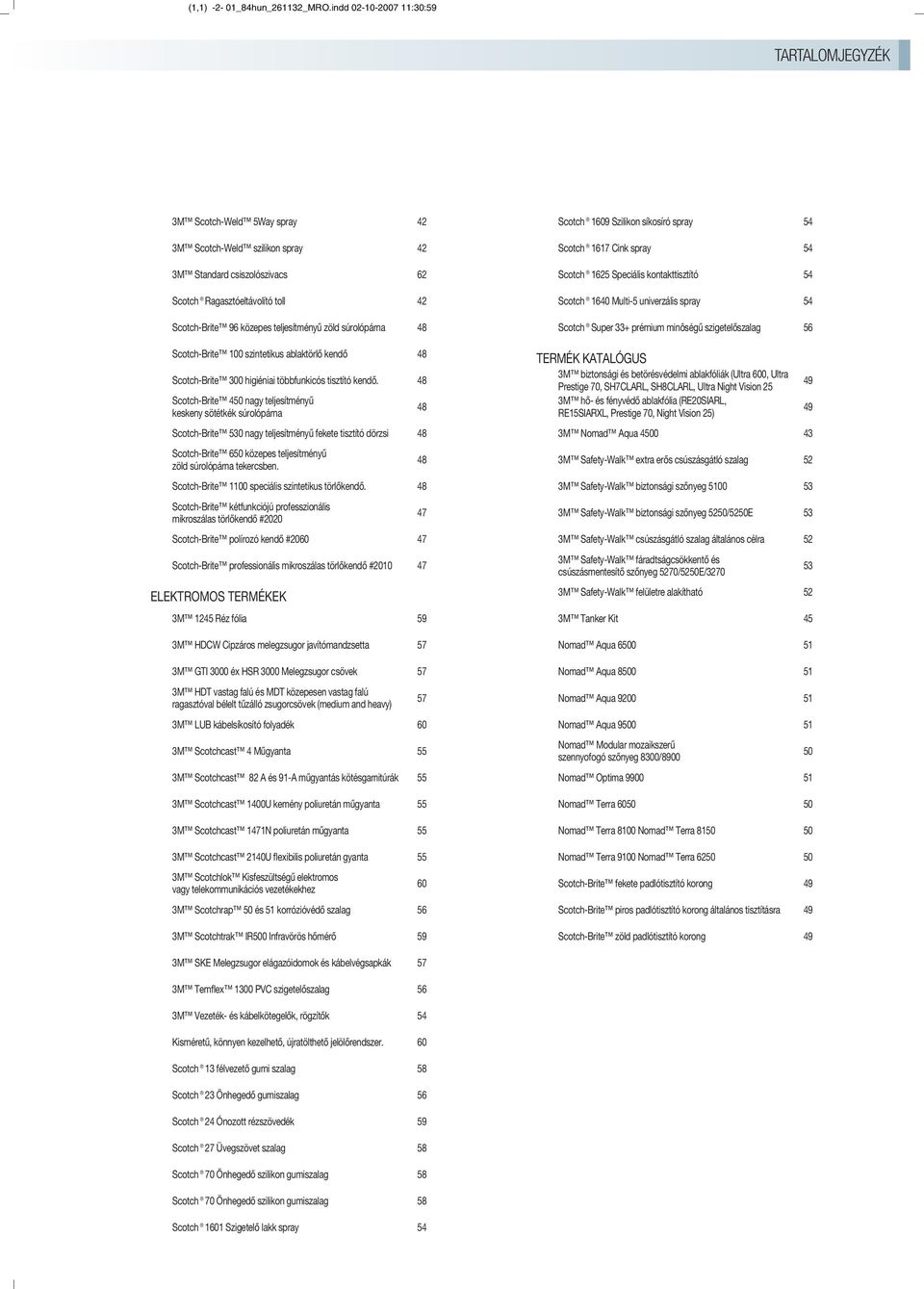 teljesítményű zöld súrolópárna 48 Scotch-Brite 100 szintetikus ablaktörlő kendő 48 Scotch-Brite 300 higiéniai többfunkicós tisztító kendő.