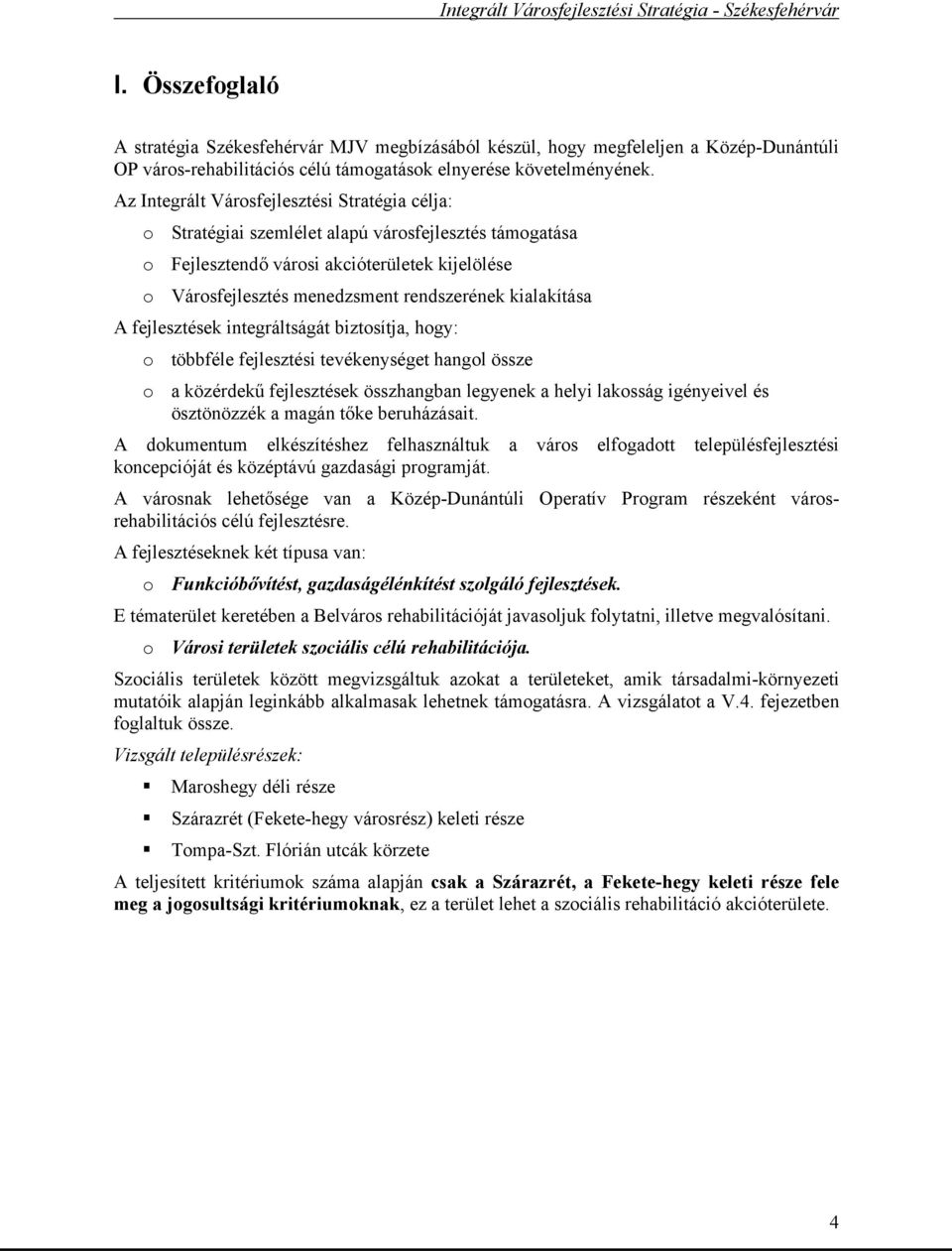 kialakítása A fejlesztések integráltságát biztosítja, hogy: o többféle fejlesztési tevékenységet hangol össze o a közérdekű fejlesztések összhangban legyenek a helyi lakosság igényeivel és