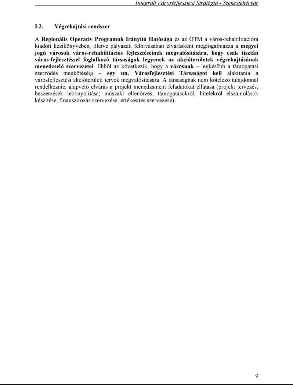 Ebből az következik, hogy a városnak legkésőbb a támogatási szerződés megkötéséig egy un. Városfejlesztési Társaságot kell alakítania a városfejlesztési akcióterületi tervek megvalósítására.