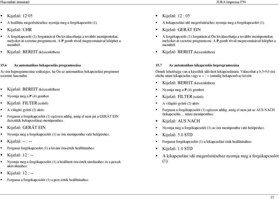 A forgókapcsoló (1) forgatásával Ön kiválaszthatja a további menüpontokat, melyeket át szeretne programozni. A P gomb rövid megnyomásával kiléphet a menüből. 15.