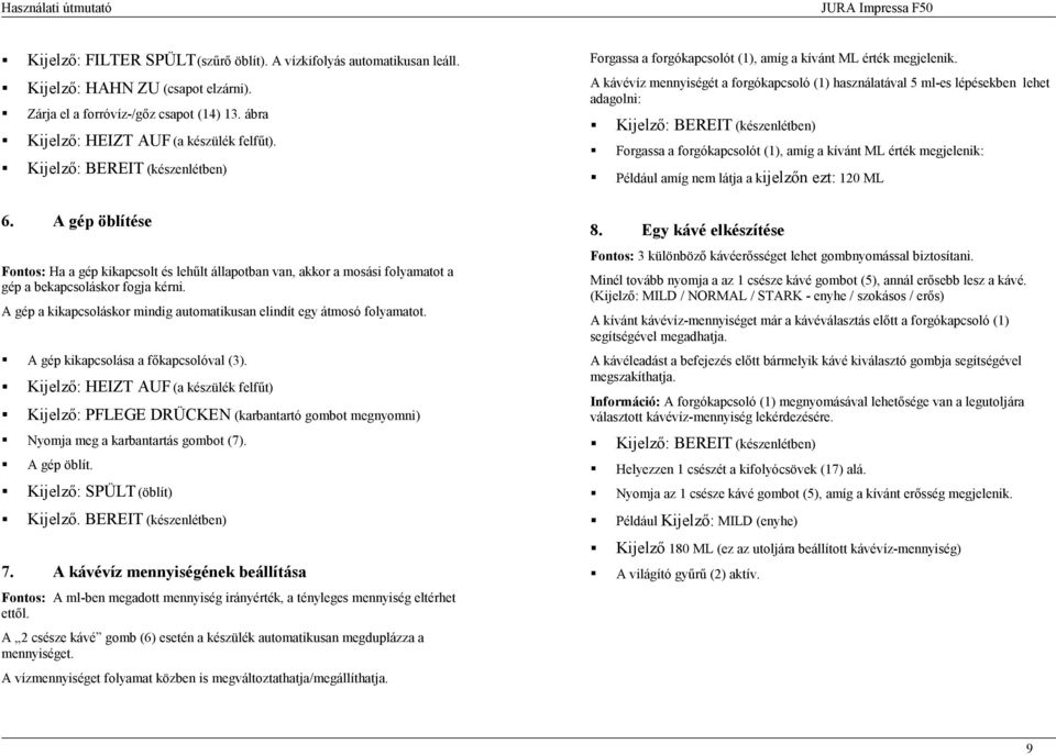 A gép öblítése Forgassa a forgókapcsolót (1), amíg a kívánt ML érték megjelenik: Például amíg nem látja a kijelzőn 8.