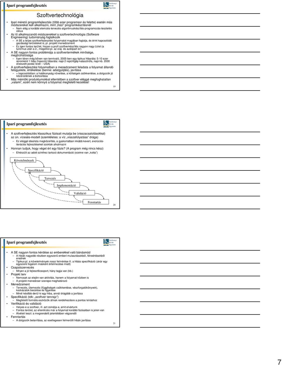 folyamatot magában foglalja, és érint kapcsolódó gazdasági területeket is, pl. projekt menedzsment Ez igen fontos terület, hiszen a profi szoftverkészítés nagyon nagy üzlet (a turizmus után a 2.