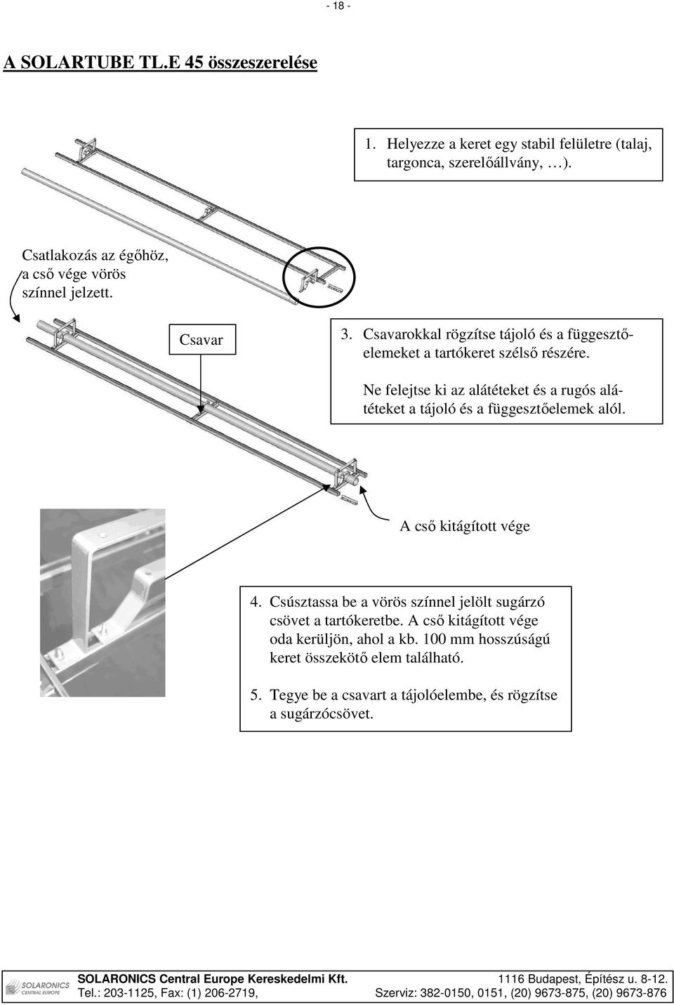 Ne felejtse ki az alátéteket és a rugós alátéteket a tájoló és a függesztıelemek alól. A csı kitágított vége 4.