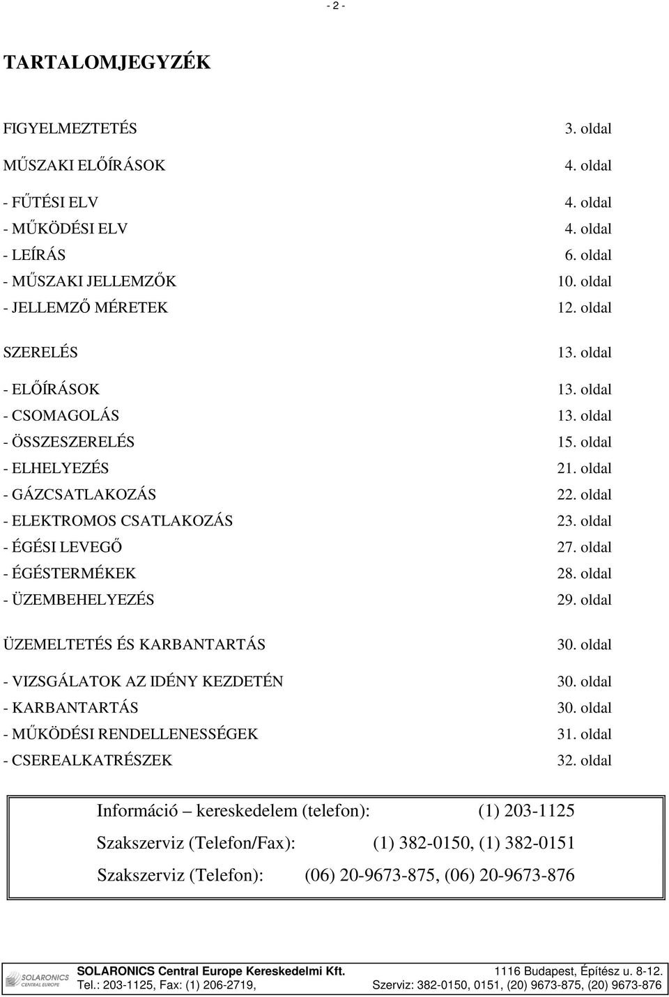 oldal - ÉGÉSI LEVEGİ 27. oldal - ÉGÉSTERMÉKEK 28. oldal - ÜZEMBEHELYEZÉS 29. oldal ÜZEMELTETÉS ÉS KARBANTARTÁS 30. oldal - VIZSGÁLATOK AZ IDÉNY KEZDETÉN 30. oldal - KARBANTARTÁS 30.