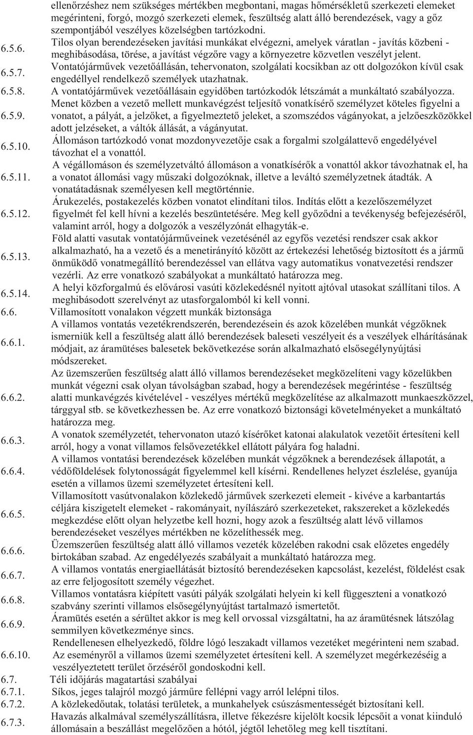 5.6. meghibásodása, törése, a javítást végzőre vagy a környezetre közvetlen veszélyt jelent. Vontatójárművek vezetőállásán, tehervonaton, szolgálati kocsikban az ott dolgozókon kívül csak 6.5.7.