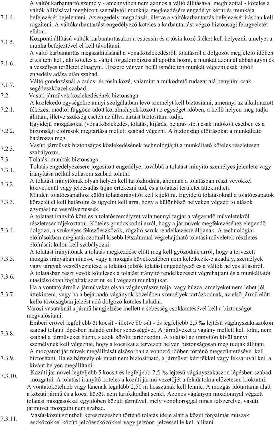 A váltókarbantartást engedélyező köteles a karbantartást végző biztonsági felügyeletét ellátni. Központi állítású váltók karbantartásakor a csúcssín és a tősín közé faéket kell helyezni, amelyet a 7.