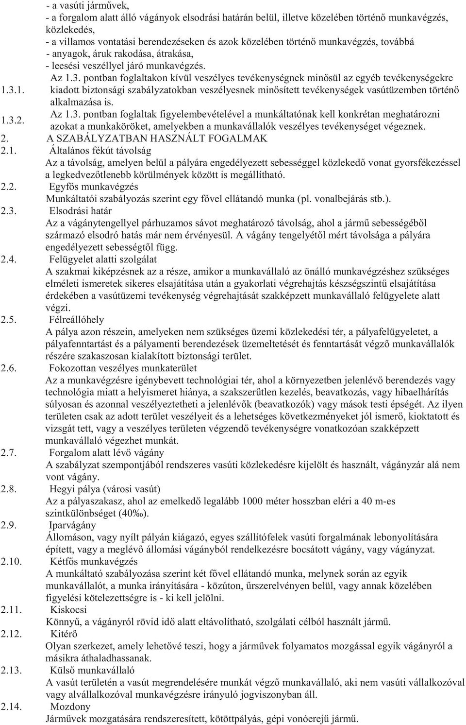 munkavégzés, továbbá - anyagok, áruk rakodása, átrakása, - leesési veszéllyel járó munkavégzés. Az 1.3.