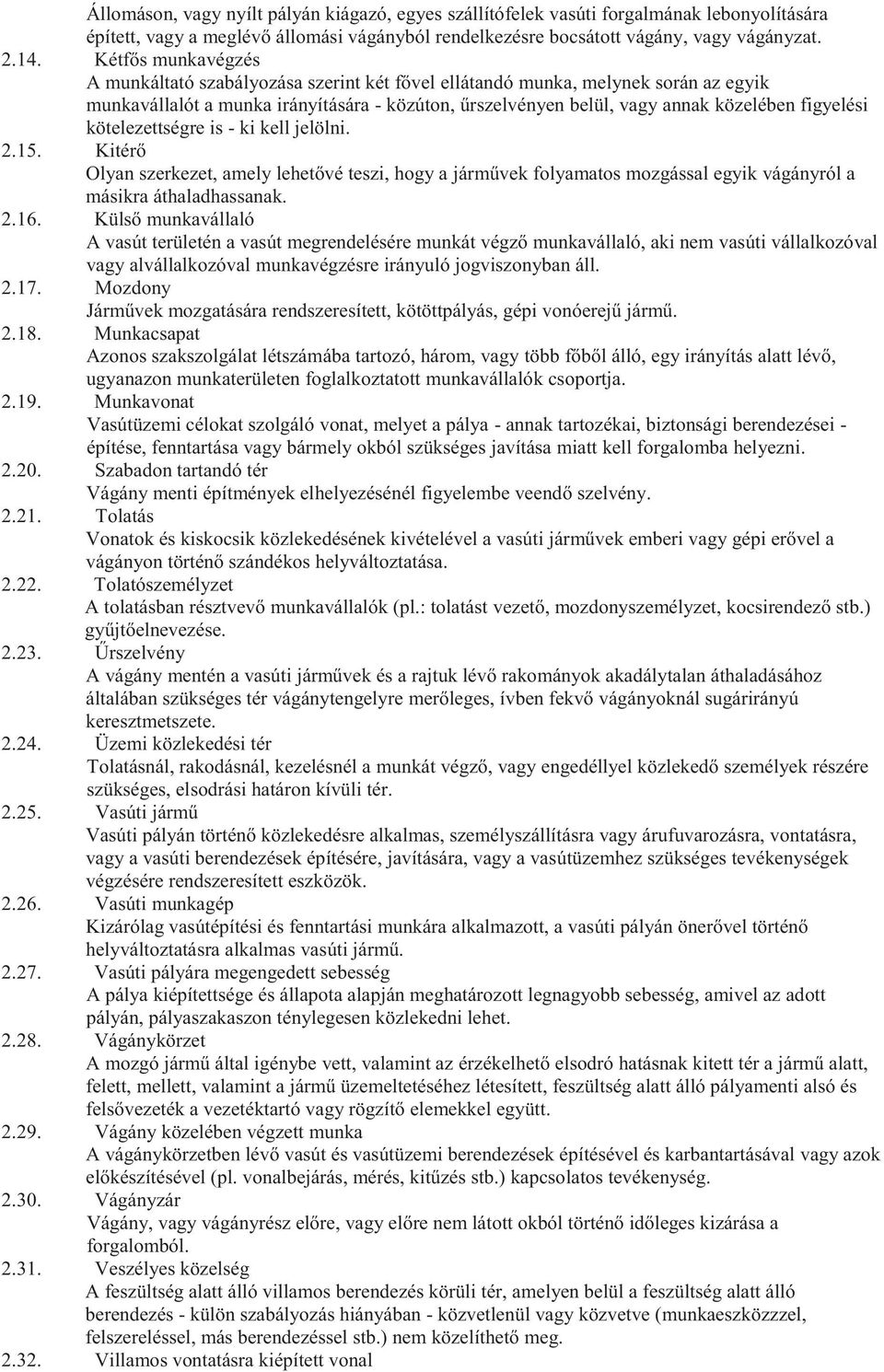 kötelezettségre is - ki kell jelölni. 2.15. Kitérő Olyan szerkezet, amely lehetővé teszi, hogy a járművek folyamatos mozgással egyik vágányról a másikra áthaladhassanak. 2.16.