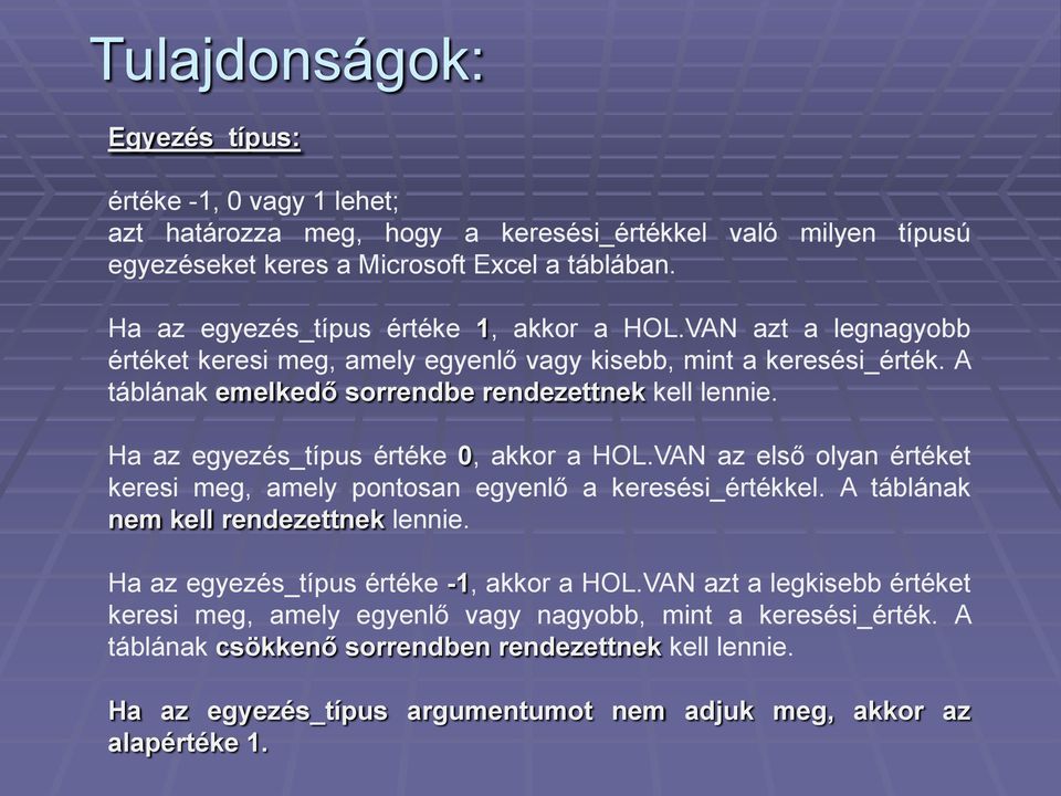 Ha az egyezés_típus értéke 0, akkor a HOL.VAN az első olyan értéket keresi meg, amely pontosan egyenlő a keresési_értékkel. A táblának nem kell rendezettnek lennie.