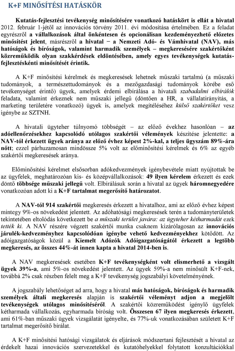 bíróságok, valamint harmadik személyek megkeresésére szakértőként közreműködik olyan szakkérdések eldöntésében, amely egyes tevékenységek kutatásfejlesztéskénti minősítését érintik.