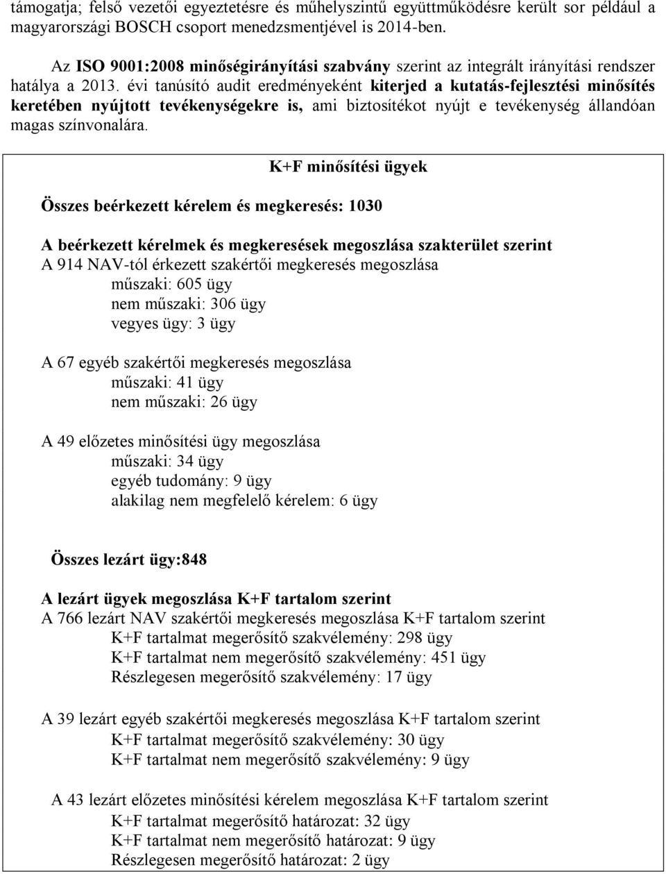 évi tanúsító audit eredményeként kiterjed a kutatás-fejlesztési minősítés keretében nyújtott tevékenységekre is, ami biztosítékot nyújt e tevékenység állandóan magas színvonalára.