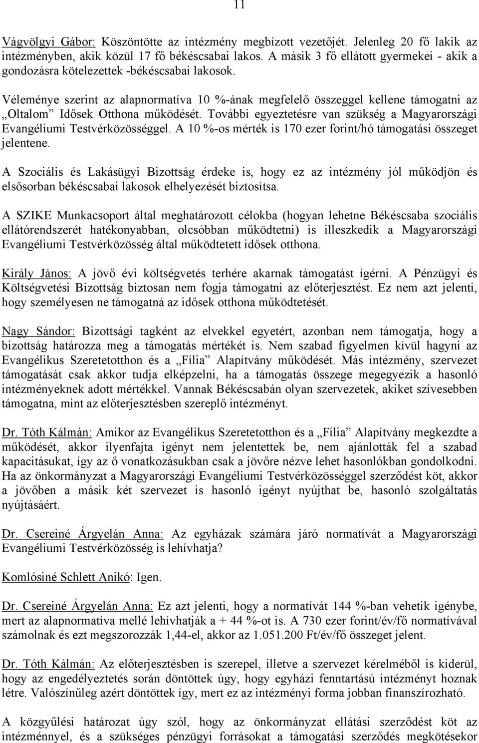 Véleménye szerint az alapnormatíva 10 %-ának megfelelő összeggel kellene támogatni az Oltalom Idősek Otthona működését. További egyeztetésre van szükség a Magyarországi Evangéliumi Testvérközösséggel.