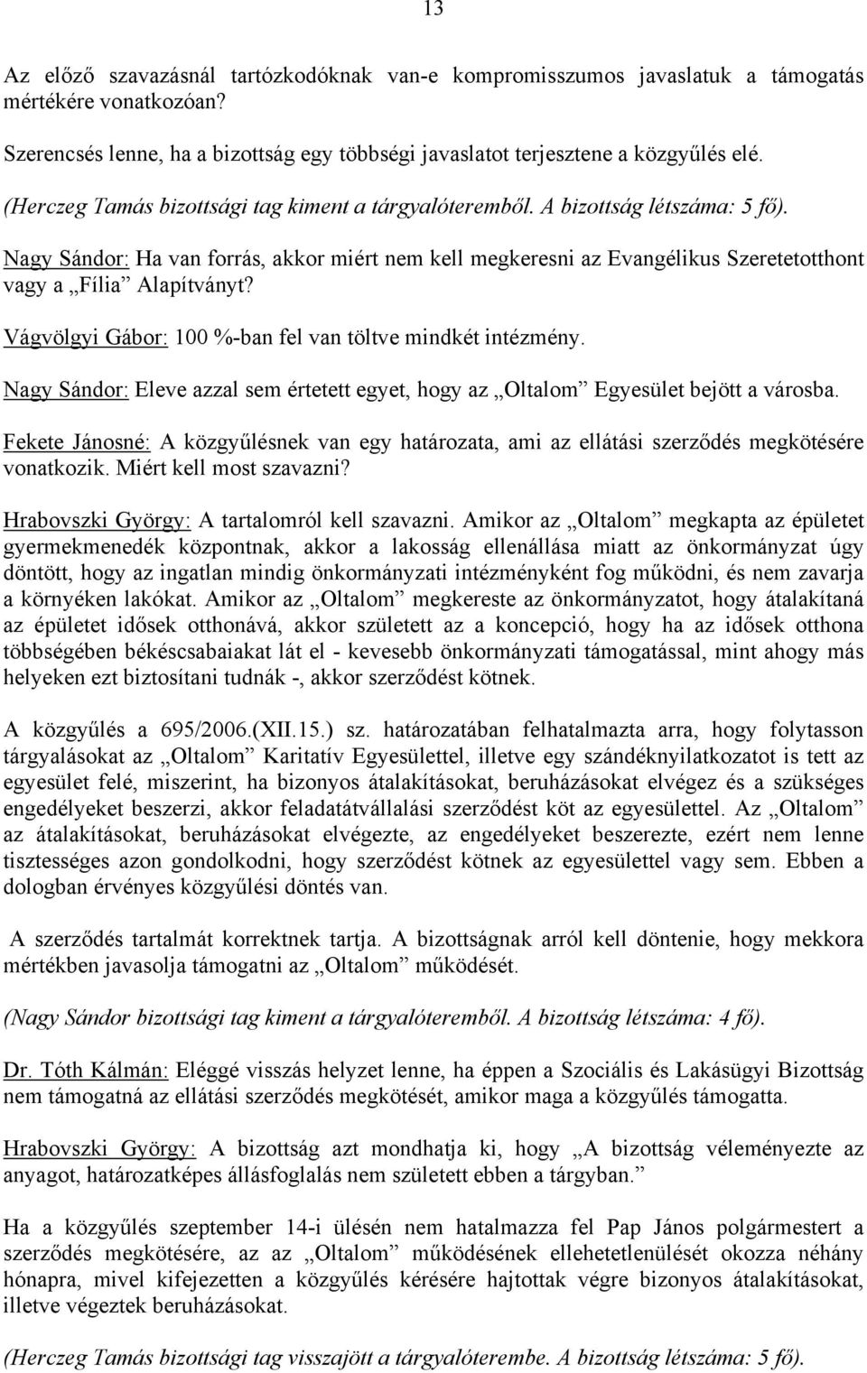 Nagy Sándor: Ha van forrás, akkor miért nem kell megkeresni az Evangélikus Szeretetotthont vagy a Fília Alapítványt? Vágvölgyi Gábor: 100 %-ban fel van töltve mindkét intézmény.