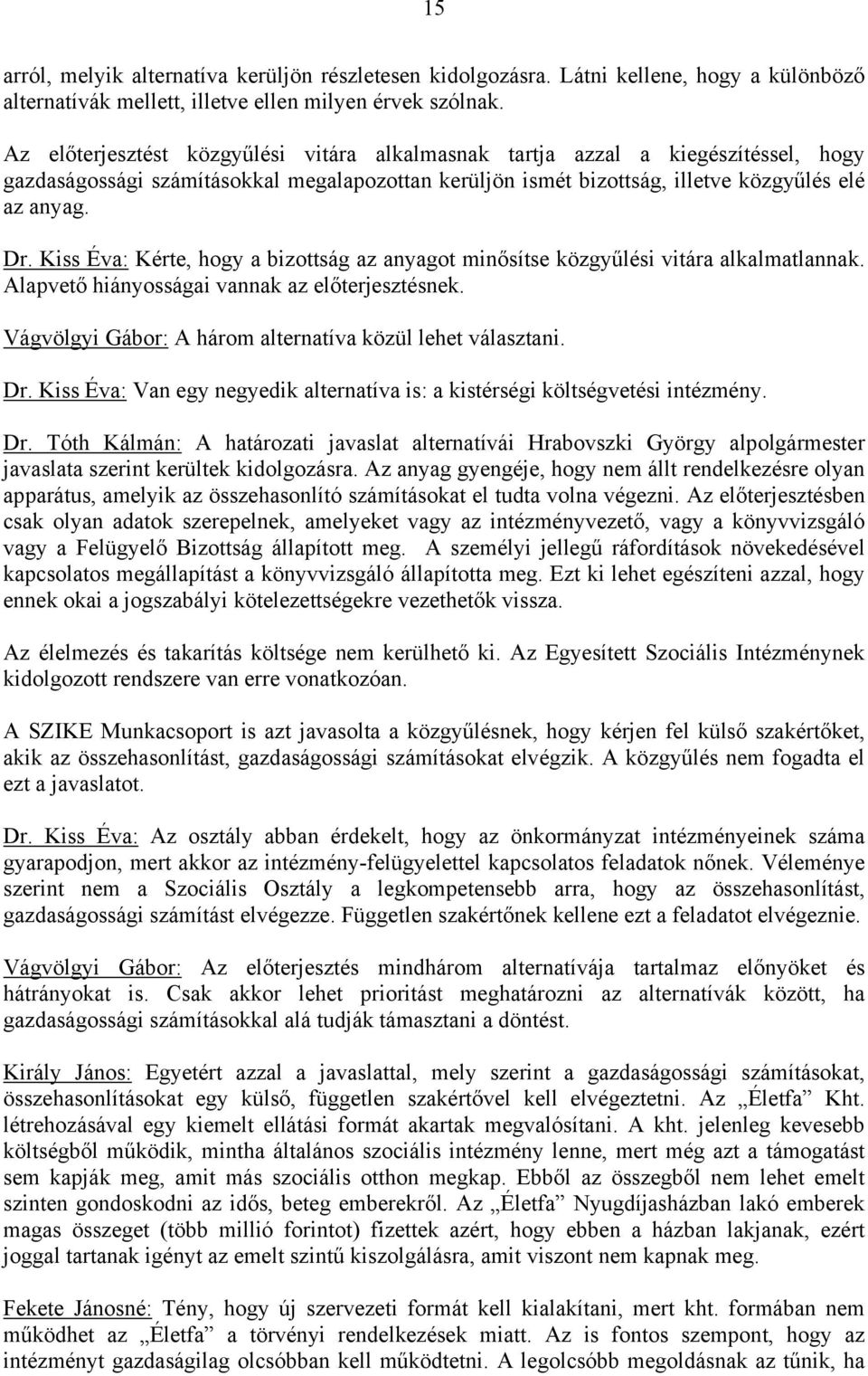 Kiss Éva: Kérte, hogy a bizottság az anyagot minősítse közgyűlési vitára alkalmatlannak. Alapvető hiányosságai vannak az előterjesztésnek. Vágvölgyi Gábor: A három alternatíva közül lehet választani.