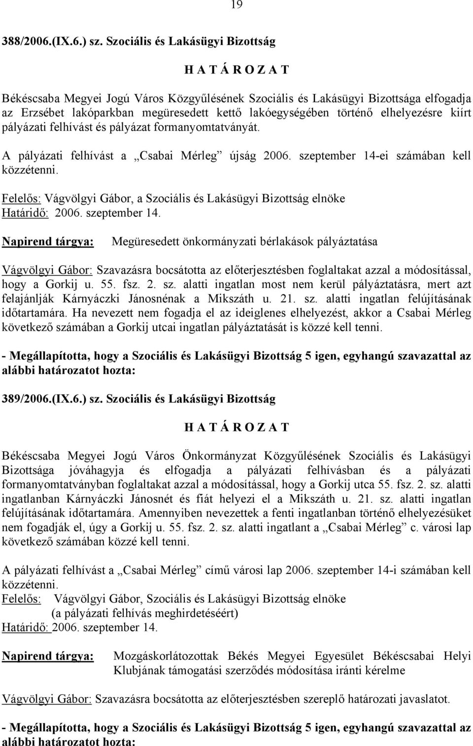 történő elhelyezésre kiírt pályázati felhívást és pályázat formanyomtatványát. A pályázati felhívást a Csabai Mérleg újság 2006. szeptember 14-ei számában kell közzétenni.