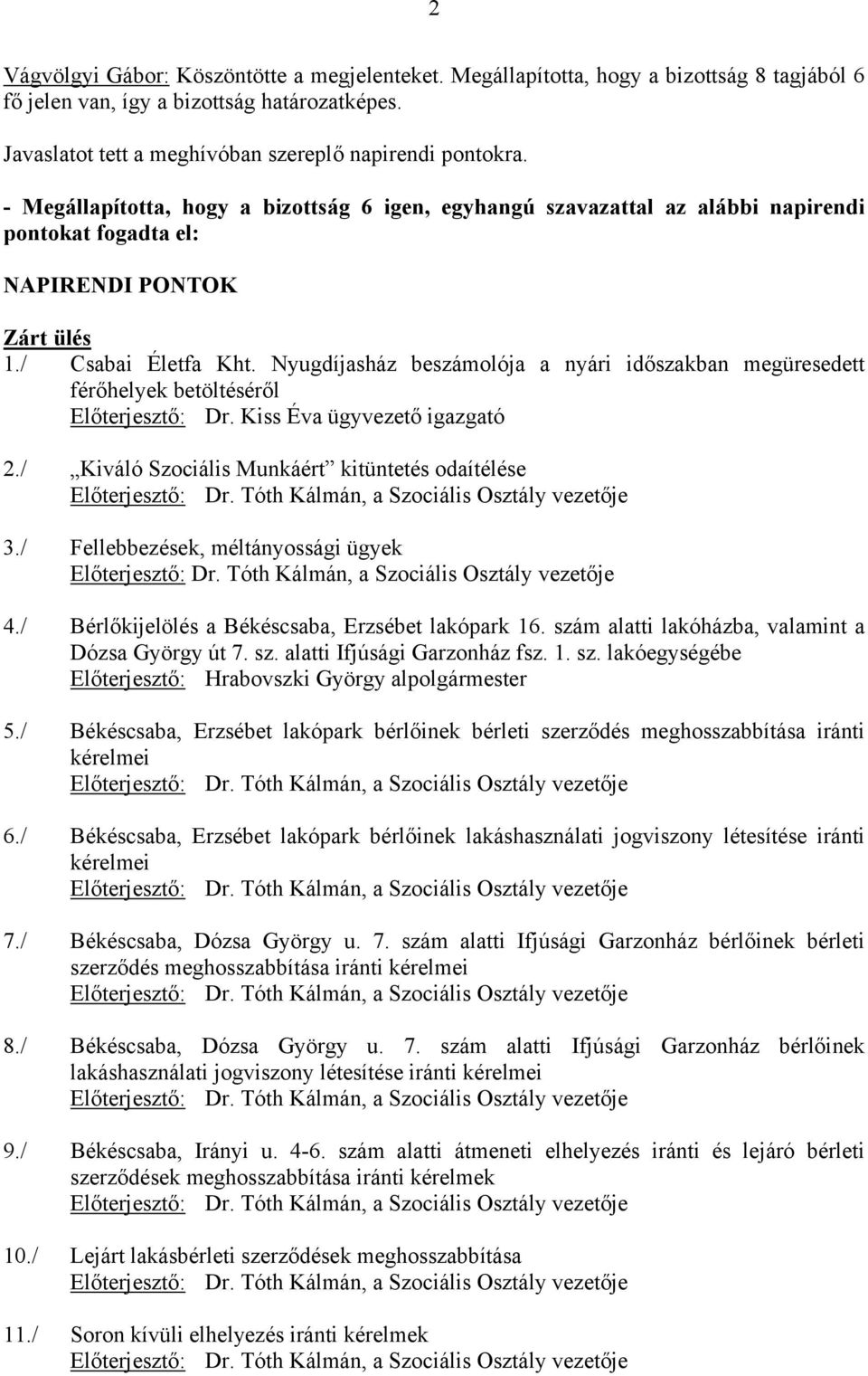 Nyugdíjasház beszámolója a nyári időszakban megüresedett férőhelyek betöltéséről Előterjesztő: Dr. Kiss Éva ügyvezető igazgató 2./ Kiváló Szociális Munkáért kitüntetés odaítélése 3.