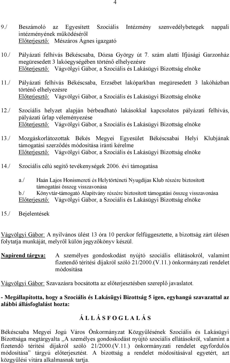 / Pályázati felhívás Békéscsaba, Erzsébet lakóparkban megüresedett 3 lakóházban történő elhelyezésre Előterjesztő: Vágvölgyi Gábor, a Szociális és Lakásügyi Bizottság elnöke 12.