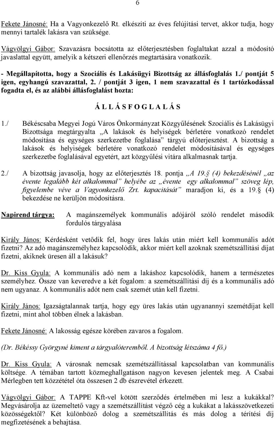 - Megállapította, hogy a Szociális és Lakásügyi Bizottság az állásfoglalás 1./ pontját 5 igen, egyhangú szavazattal, 2.