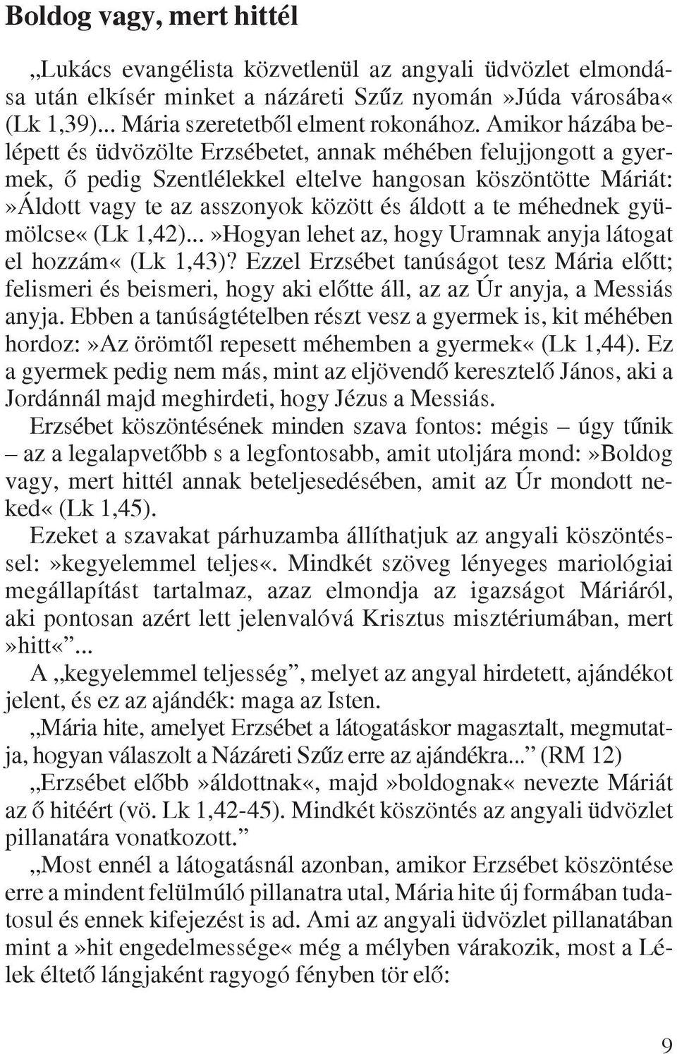 méhednek gyümölcse«(lk 1,42)...»Hogyan lehet az, hogy Uramnak anyja látogat el hozzám«(lk 1,43)?