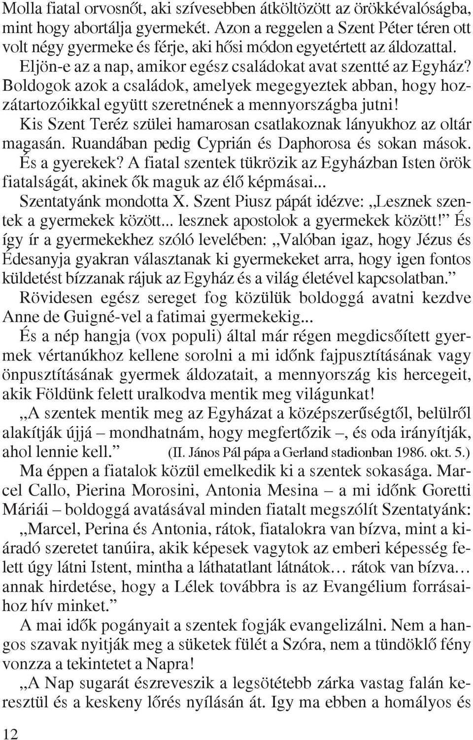 Boldogok azok a családok, amelyek megegyeztek abban, hogy hozzátartozóikkal együtt szeretnének a mennyországba jutni! Kis Szent Teréz szülei hamarosan csatlakoznak lányukhoz az oltár magasán.