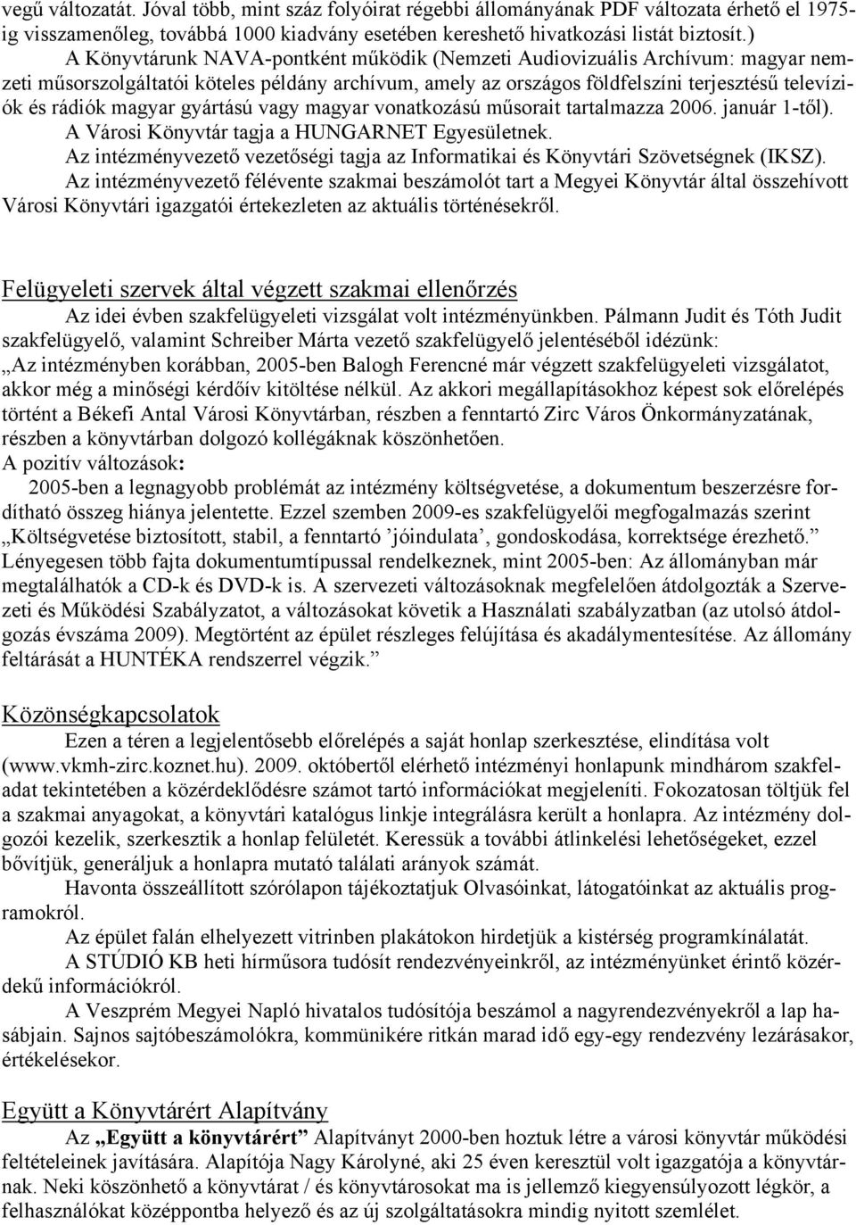 magyar gyártású vagy magyar vonatkozású műsorait tartalmazza 2006. január 1-től). A Városi Könyvtár tagja a HUNGARNET Egyesületnek.