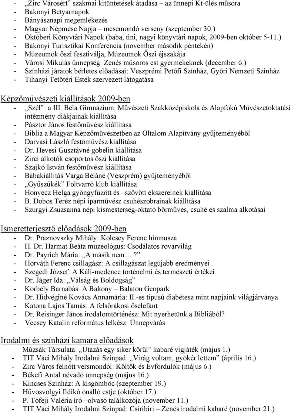 ) - Bakonyi Turisztikai Konferencia (november második péntekén) - Múzeumok őszi fesztiválja, Múzeumok Őszi éjszakája - Városi Mikulás ünnepség: Zenés műsoros est gyermekeknek (december 6.