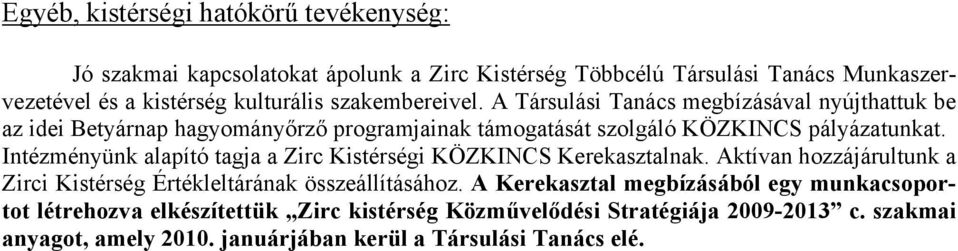 Intézményünk alapító tagja a Zirc Kistérségi KÖZKINCS Kerekasztalnak. Aktívan hozzájárultunk a Zirci Kistérség Értékleltárának összeállításához.