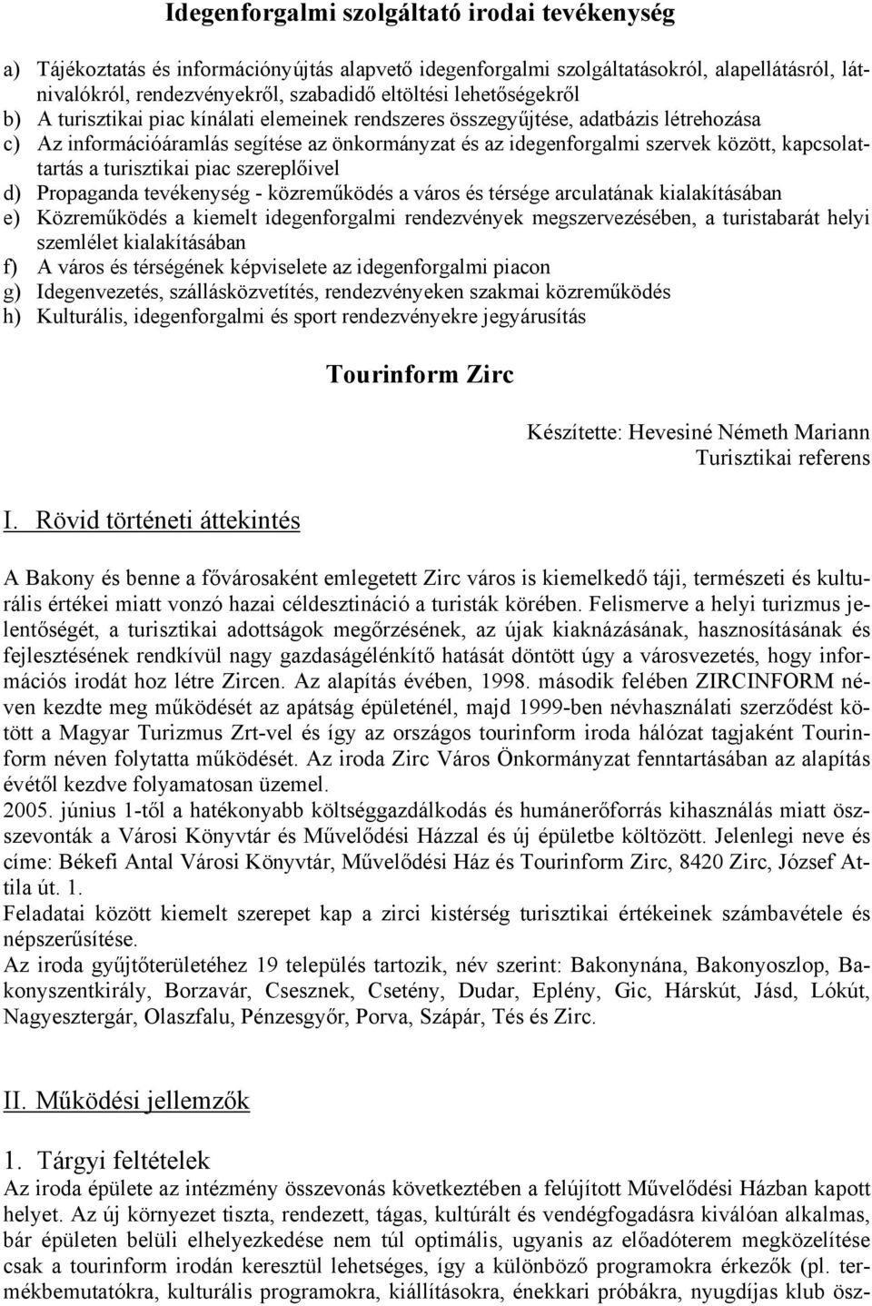 kapcsolattartás a turisztikai piac szereplőivel d) Propaganda tevékenység - közreműködés a város és térsége arculatának kialakításában e) Közreműködés a kiemelt idegenforgalmi rendezvények