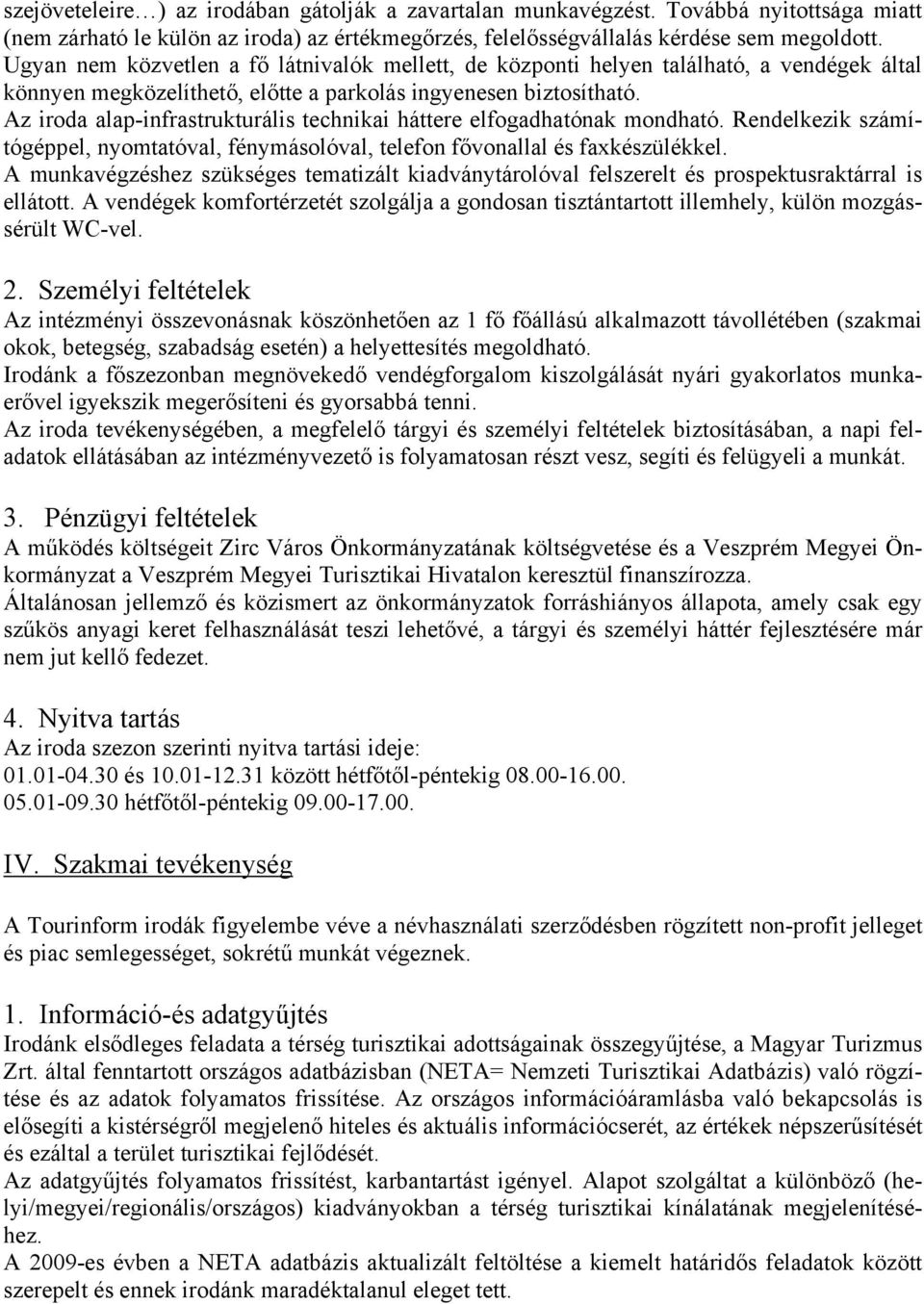 Az iroda alap-infrastrukturális technikai háttere elfogadhatónak mondható. Rendelkezik számítógéppel, nyomtatóval, fénymásolóval, telefon fővonallal és faxkészülékkel.