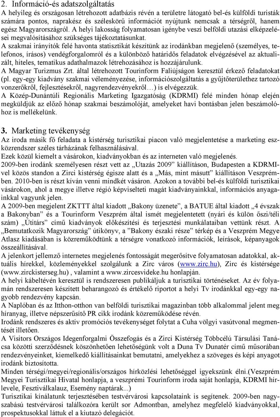 A szakmai irányítók felé havonta statisztikát készítünk az irodánkban megjelenő (személyes, telefonos, írásos) vendégforgalomról és a különböző határidős feladatok elvégzésével az aktualizált,