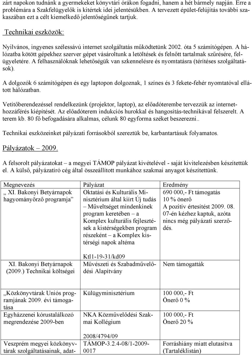 óta 5 számítógépen. A hálózatba kötött gépekhez szerver gépet vásároltunk a letöltések és felnőtt tartalmak szűrésére, felügyeletére.