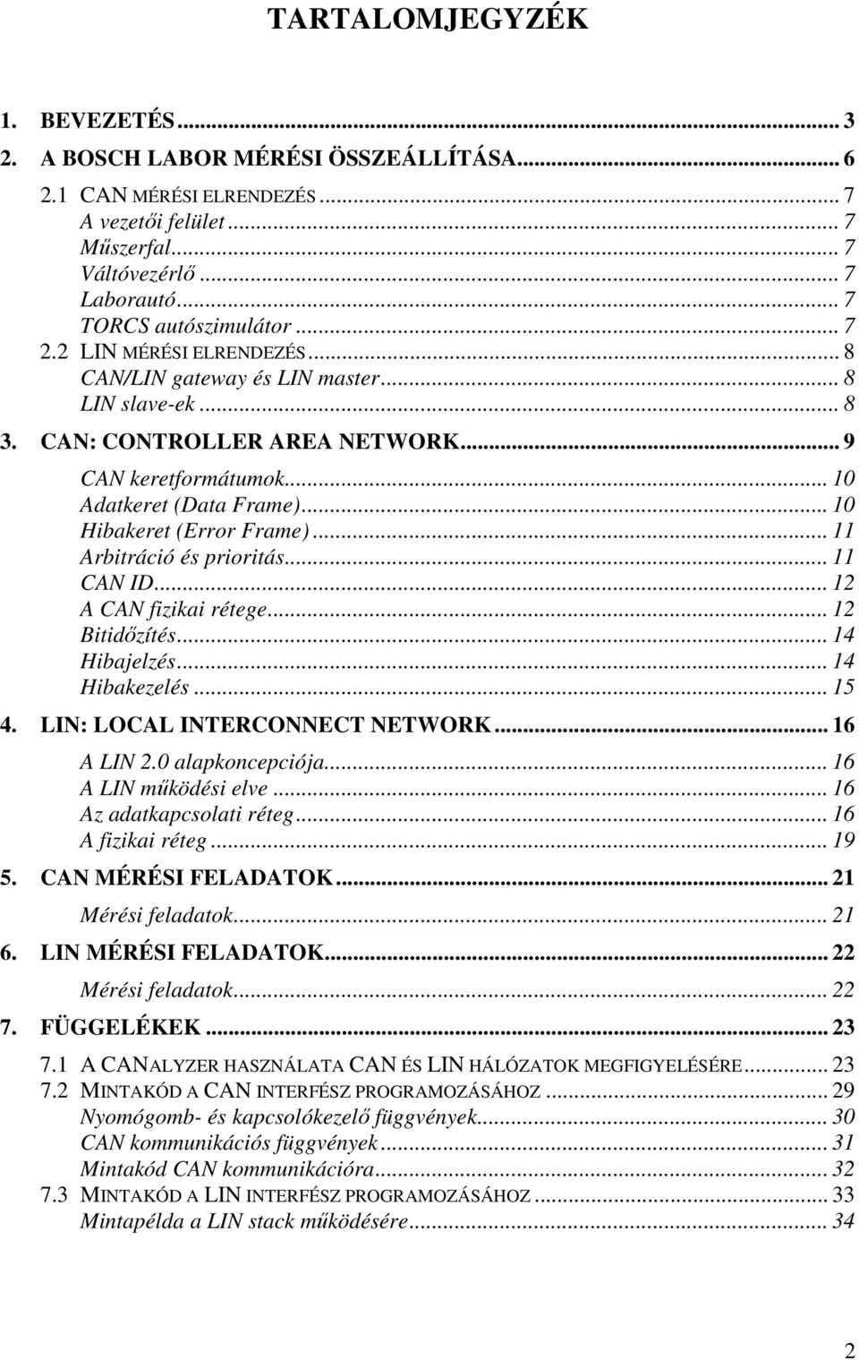 .. 10 Hibakeret (Error Frame)... 11 Arbitráció és prioritás... 11 CAN ID... 12 A CAN fizikai rétege... 12 Bitidızítés... 14 Hibajelzés... 14 Hibakezelés... 15 4. LIN: LOCAL INTERCONNECT NETWORK.