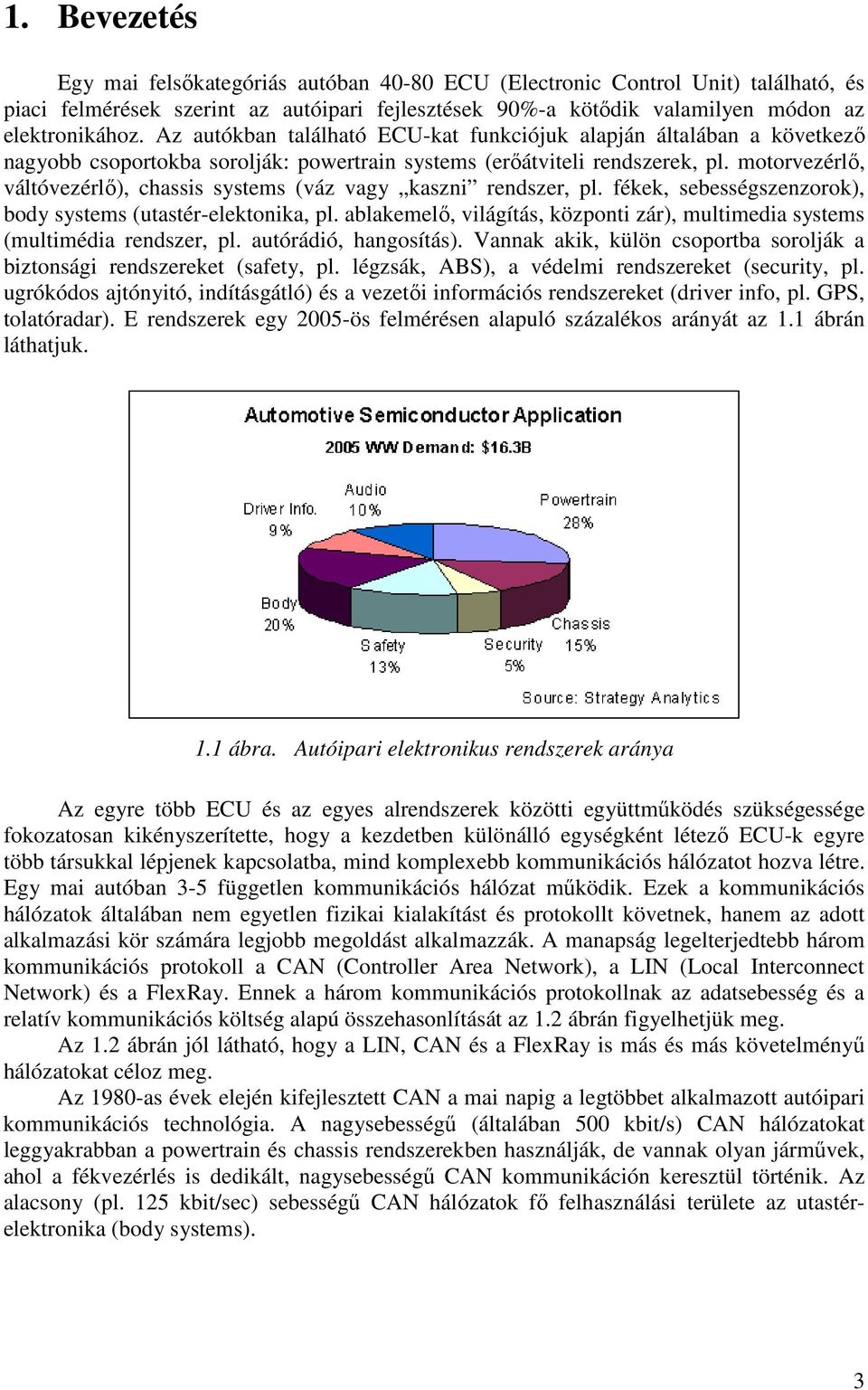 motorvezérlı, váltóvezérlı), chassis systems (váz vagy kaszni rendszer, pl. fékek, sebességszenzorok), body systems (utastér-elektonika, pl.