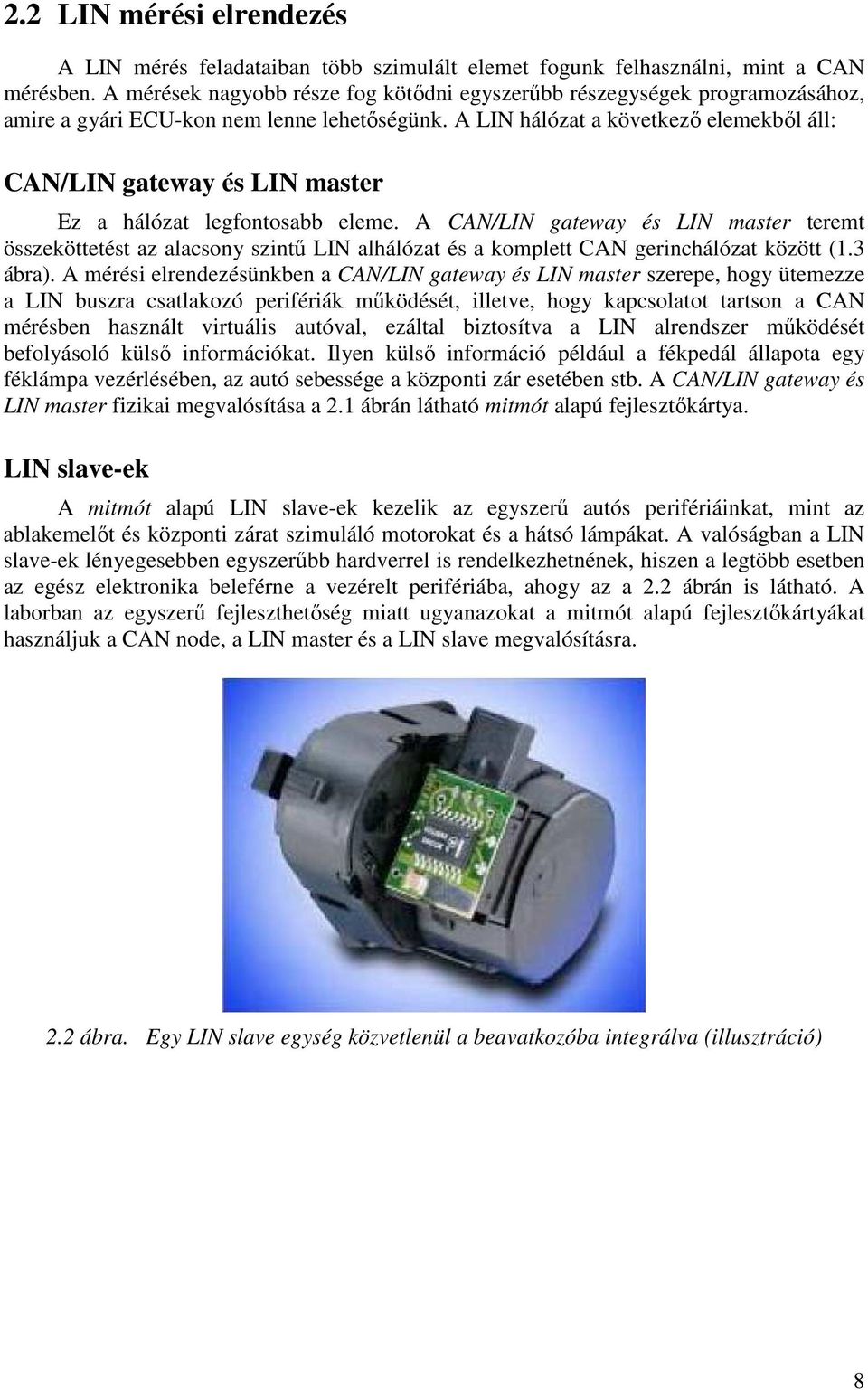 A LIN hálózat a következı elemekbıl áll: CAN/LIN gateway és LIN master Ez a hálózat legfontosabb eleme.