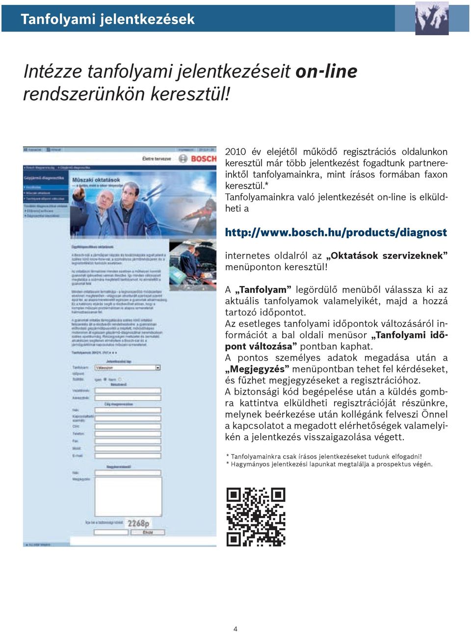 * Tanfolyamainkra való jelentkezését on-line is elküldheti a http://www.bosch.hu/products/diagnost internetes oldalról az Oktatások szervizeknek menüponton keresztül!