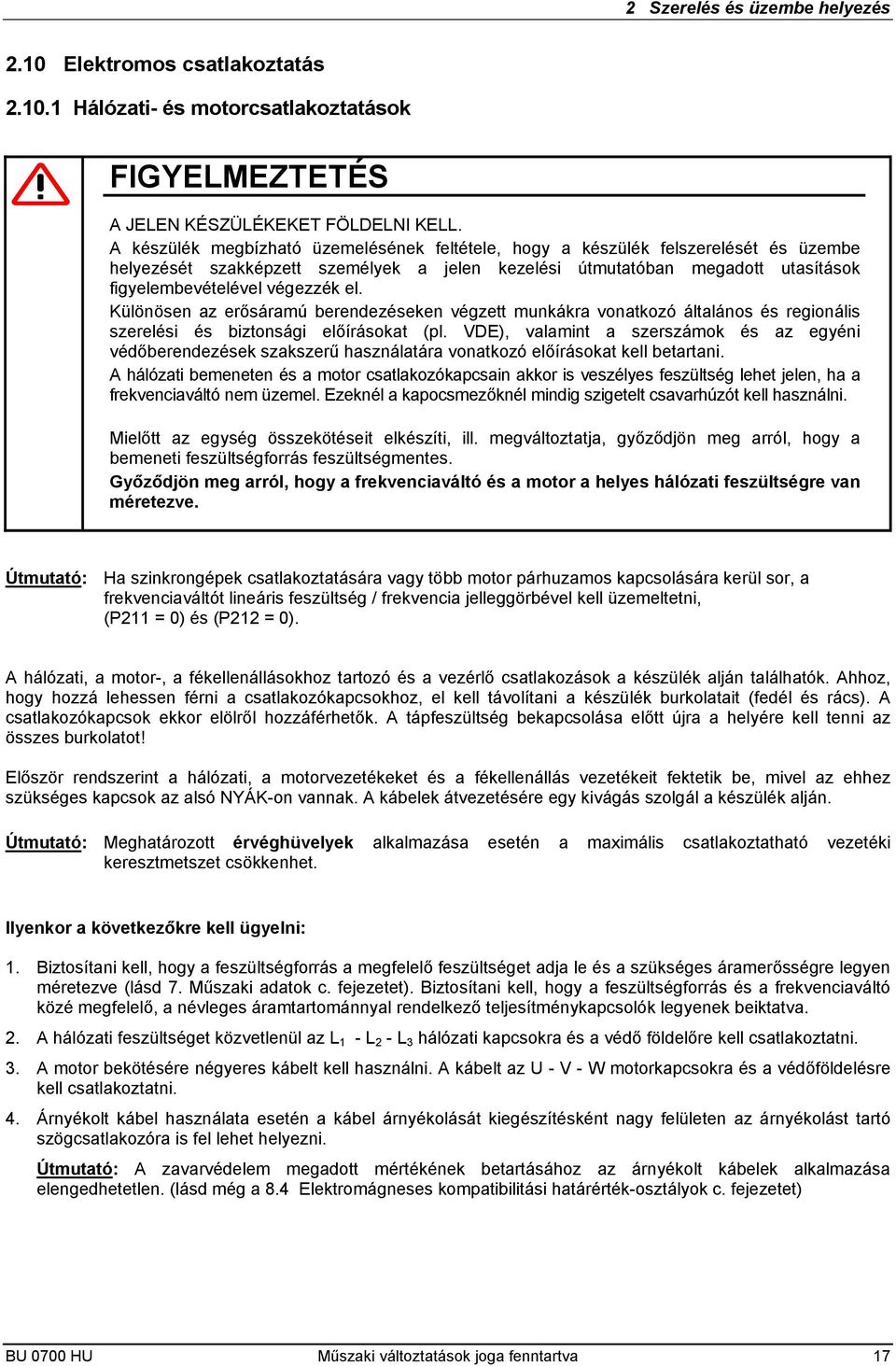 Különösen az erősáramú berendezéseken végzett munkákra vonatkozó általános és regionális szerelési és biztonsági előírásokat (pl.