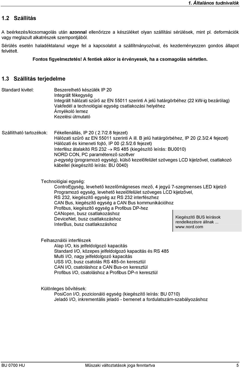 1.3 Szállítás terjedelme Standard kivitel: Beszerelhető készülék IP 20 Integrált fékegység Integrált hálózati szűrő az EN 55011 szerinti A jelű határgörbéhez (22 kw-ig bezárólag) Vakfedél a