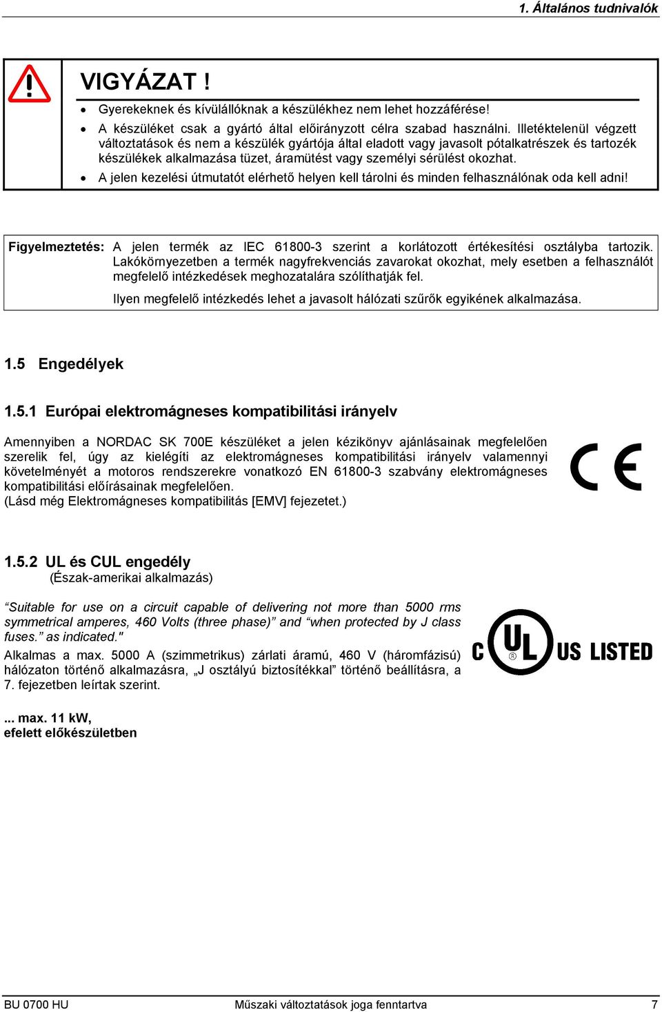 A jelen kezelési útmutatót elérhető helyen kell tárolni és minden felhasználónak oda kell adni! Figyelmeztetés: A jelen termék az IEC 61800-3 szerint a korlátozott értékesítési osztályba tartozik.