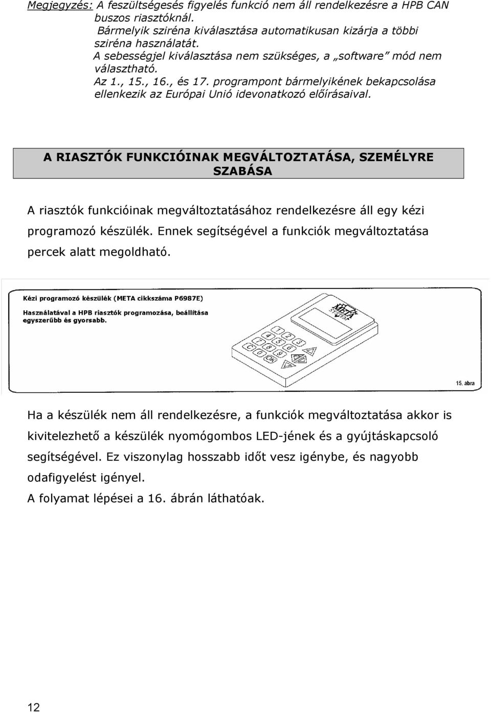 A RIASZTÓK FUNKCIÓINAK MEGVÁLTOZTATÁSA, SZEMÉLYRE SZABÁSA A riasztók funkcióinak megváltoztatásához rendelkezésre áll egy kézi programozó készülék.