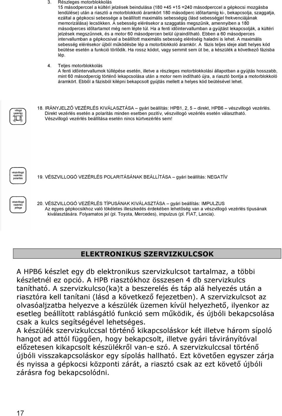 A sebesség elérésekor a szaggatás megszűnik, amennyiben a 180 másodperces időtartamot még nem lépte túl.