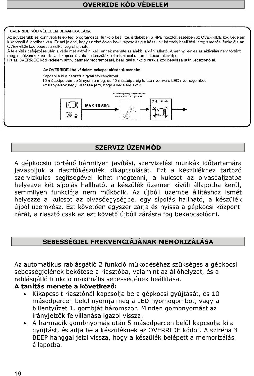 működik. Az újbóli üzembe állításhoz ismét helyezze a kulcsot az olvasóegységbe, egy sípolás hallható, a készülék újból üzemkész.