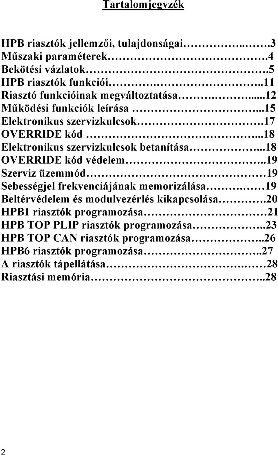 ..18 Elektronikus szervizkulcsok betanítása...18 OVERRIDE kód védelem..19 Szerviz üzemmód 19 Sebességjel frekvenciájának memorizálása.