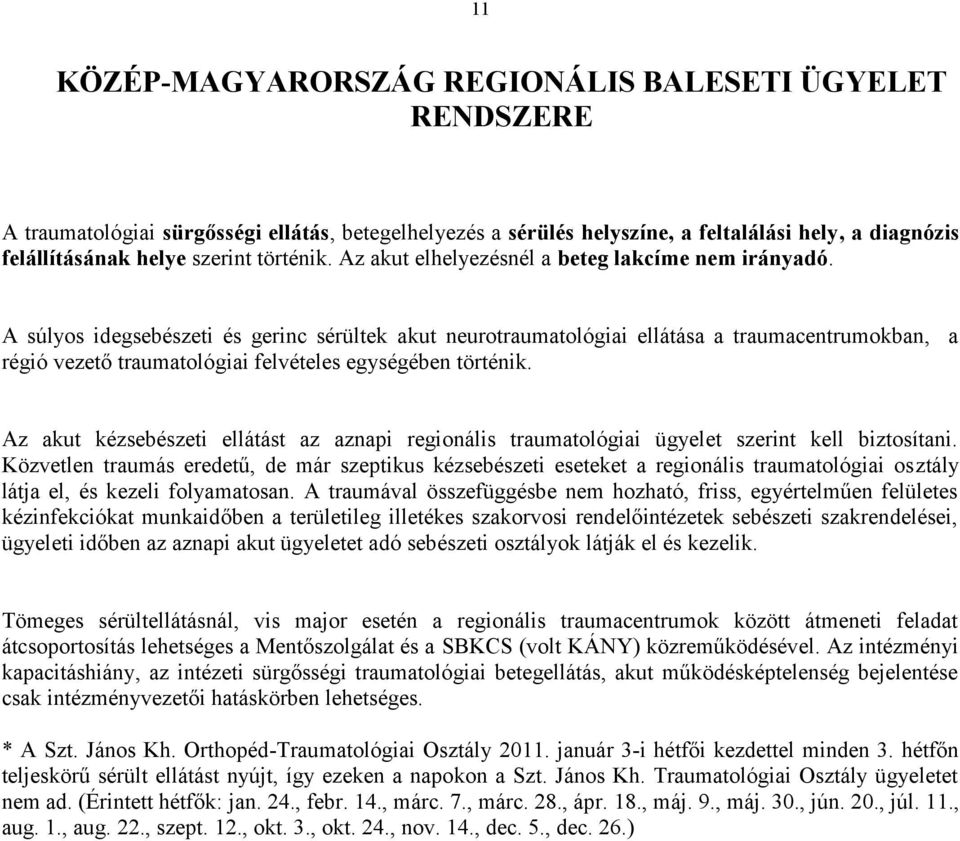 A súlyos idegsebészeti és gerinc sérültek akut neurotraumatológiai ellátása a traumacentrumokban, a régió vezető traumatológiai felvételes egységében történik.