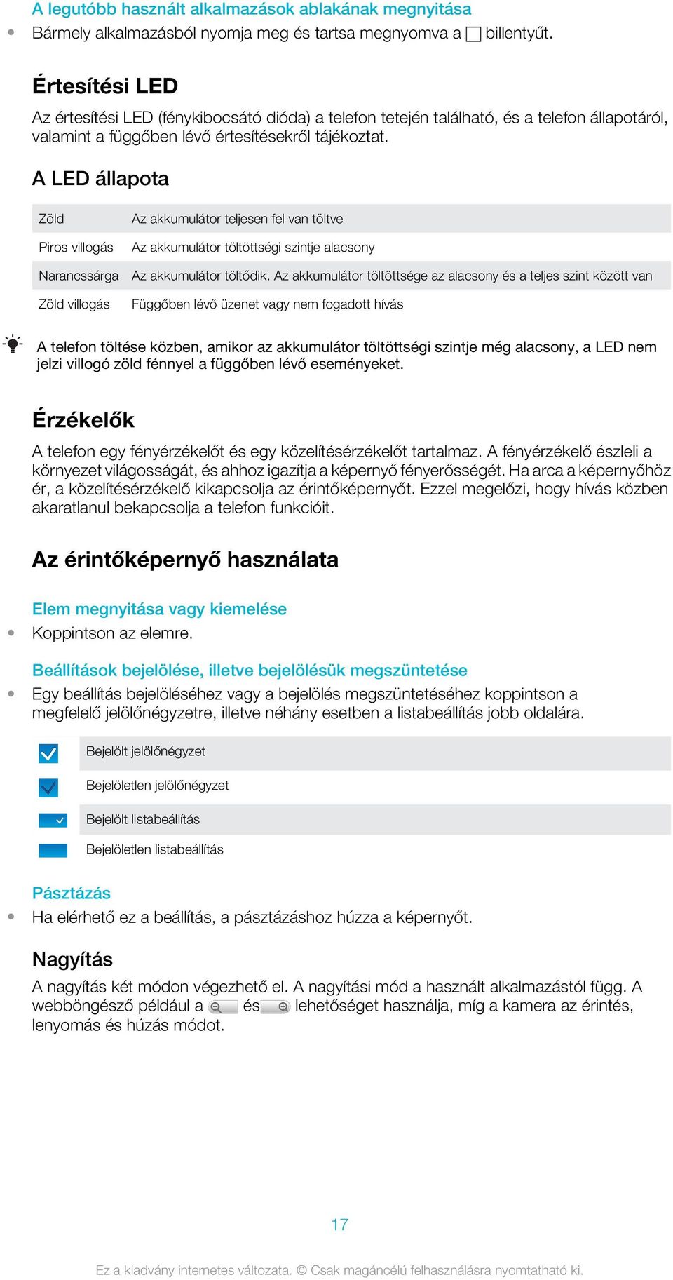 A LED állapota Zöld Piros villogás Narancssárga Zöld villogás Az akkumulátor teljesen fel van töltve Az akkumulátor töltöttségi szintje alacsony Az akkumulátor töltődik.